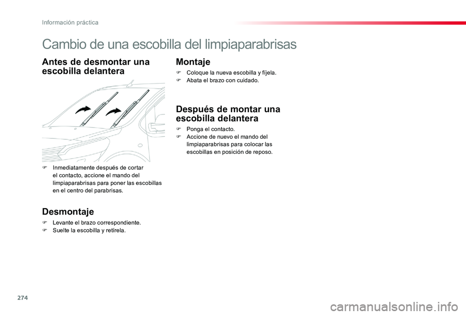 TOYOTA PROACE 2020 Manuale de Empleo (in Spanish) 274
Cambio de una escobilla del limpiaparabrisas
Antes de desmontar una
escobilla delantera
Desmontaje
F Levante el brazo correspondiente.F Suelte la escobilla y retírela.
Montaje
F Coloque la nueva TOYOTA PROACE 2020 Manuale de Empleo (in Spanish) 274
Cambio de una escobilla del limpiaparabrisas
Antes de desmontar una
escobilla delantera
Desmontaje
F Levante el brazo correspondiente.F Suelte la escobilla y retírela.
Montaje
F Coloque la nueva
