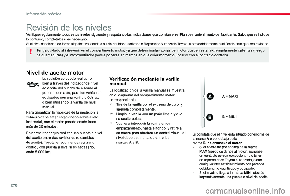 TOYOTA PROACE 2020 Manuale de Empleo (in Spanish) 278
Revisión de los niveles
Tenga cuidado al inter venir en el compartimento motor, ya que determinadas zonas del motor pueden estar extremadamente calientes (riesgo de quemaduras) y el motoventilado TOYOTA PROACE 2020 Manuale de Empleo (in Spanish) 278
Revisión de los niveles
Tenga cuidado al inter venir en el compartimento motor, ya que determinadas zonas del motor pueden estar extremadamente calientes (riesgo de quemaduras) y el motoventilado