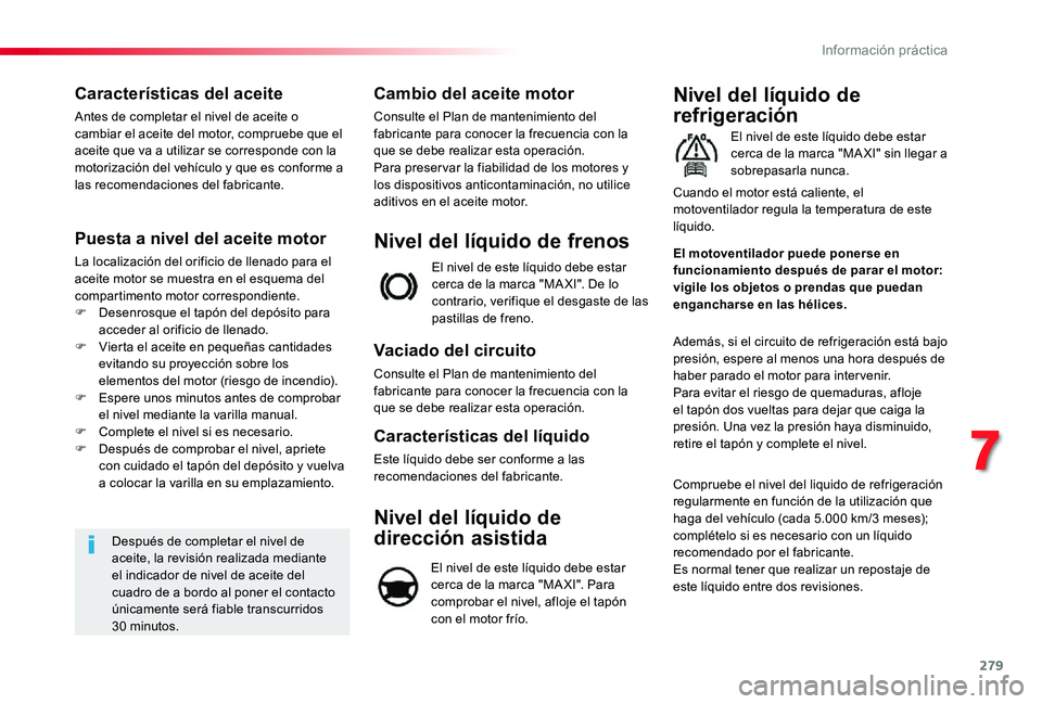 TOYOTA PROACE 2020 Manuale de Empleo (in Spanish) 279
Características del aceite
Antes de completar el nivel de aceite o cambiar el aceite del motor, compruebe que el aceite que va a utilizar se corresponde con la motorización del vehículo y que e TOYOTA PROACE 2020 Manuale de Empleo (in Spanish) 279
Características del aceite
Antes de completar el nivel de aceite o cambiar el aceite del motor, compruebe que el aceite que va a utilizar se corresponde con la motorización del vehículo y que e