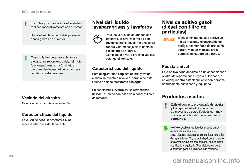 TOYOTA PROACE 2020 Manuale de Empleo (in Spanish) 280
Vaciado del circuito
Este líquido no requiere renovación.
Características del líquido
Este líquido debe ser conforme a las recomendaciones del fabricante.
El control y la puesta a nivel se de TOYOTA PROACE 2020 Manuale de Empleo (in Spanish) 280
Vaciado del circuito
Este líquido no requiere renovación.
Características del líquido
Este líquido debe ser conforme a las recomendaciones del fabricante.
El control y la puesta a nivel se de