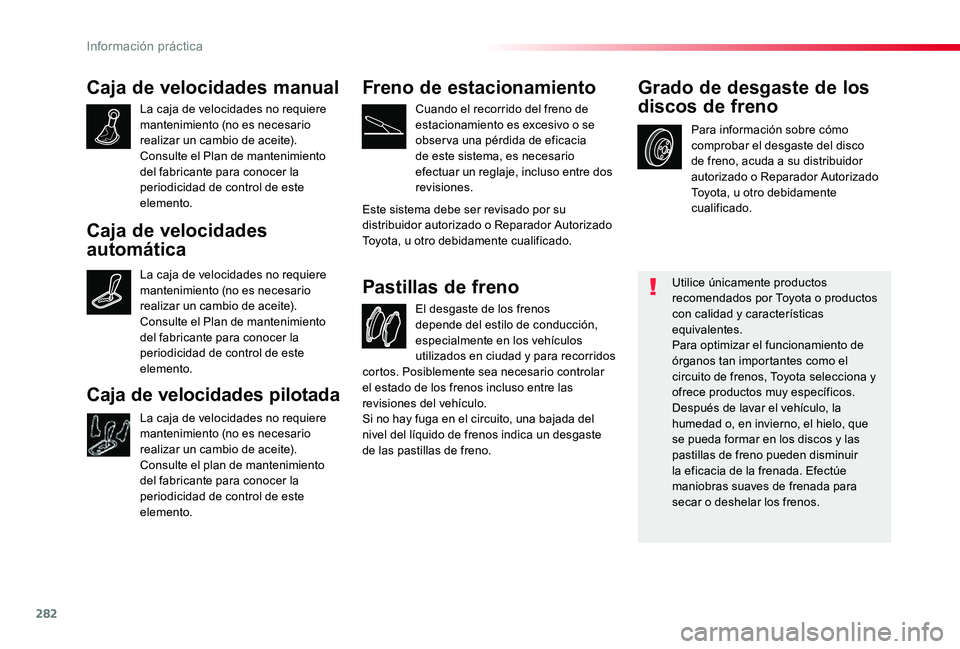 TOYOTA PROACE 2020 Manuale de Empleo (in Spanish) 282
Caja de velocidades manual
La caja de velocidades no requiere mantenimiento (no es necesario realizar un cambio de aceite).Consulte el Plan de mantenimiento del fabricante para conocer la periodic TOYOTA PROACE 2020 Manuale de Empleo (in Spanish) 282
Caja de velocidades manual
La caja de velocidades no requiere mantenimiento (no es necesario realizar un cambio de aceite).Consulte el Plan de mantenimiento del fabricante para conocer la periodic