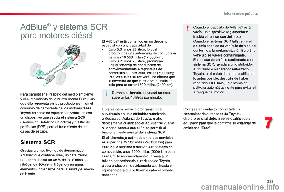 TOYOTA PROACE 2020 Manuale de Empleo (in Spanish) 283
AdBlue® y sistema SCR
para motores diésel
Para garantizar el respeto del medio ambiente y el cumplimiento de la nueva norma Euro 6 sin que ello repercuta en las prestaciones ni en el consumo de TOYOTA PROACE 2020 Manuale de Empleo (in Spanish) 283
AdBlue® y sistema SCR
para motores diésel
Para garantizar el respeto del medio ambiente y el cumplimiento de la nueva norma Euro 6 sin que ello repercuta en las prestaciones ni en el consumo de