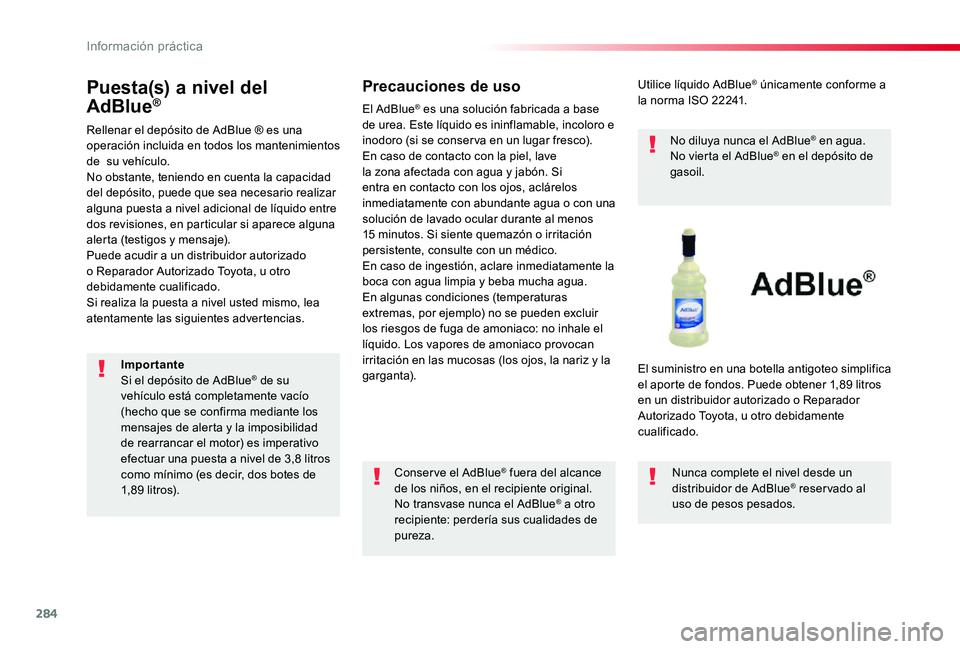 TOYOTA PROACE 2020 Manuale de Empleo (in Spanish) 284
Puesta(s) a nivel del
AdBlue®
Rellenar el depósito de AdBlue ® es una operación incluida en todos los mantenimientos de su vehículo.No obstante, teniendo en cuenta la capacidad del depósit TOYOTA PROACE 2020 Manuale de Empleo (in Spanish) 284
Puesta(s) a nivel del
AdBlue®
Rellenar el depósito de AdBlue ® es una operación incluida en todos los mantenimientos de su vehículo.No obstante, teniendo en cuenta la capacidad del depósit