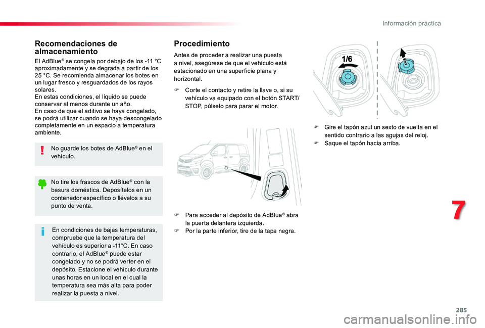 TOYOTA PROACE 2020 Manuale de Empleo (in Spanish) 285
Recomendaciones de almacenamiento
No guarde los botes de AdBlue® en el vehículo.
El AdBlue® se congela por debajo de los -11 °C aproximadamente y se degrada a partir de los 25 °C. Se recomien TOYOTA PROACE 2020 Manuale de Empleo (in Spanish) 285
Recomendaciones de almacenamiento
No guarde los botes de AdBlue® en el vehículo.
El AdBlue® se congela por debajo de los -11 °C aproximadamente y se degrada a partir de los 25 °C. Se recomien