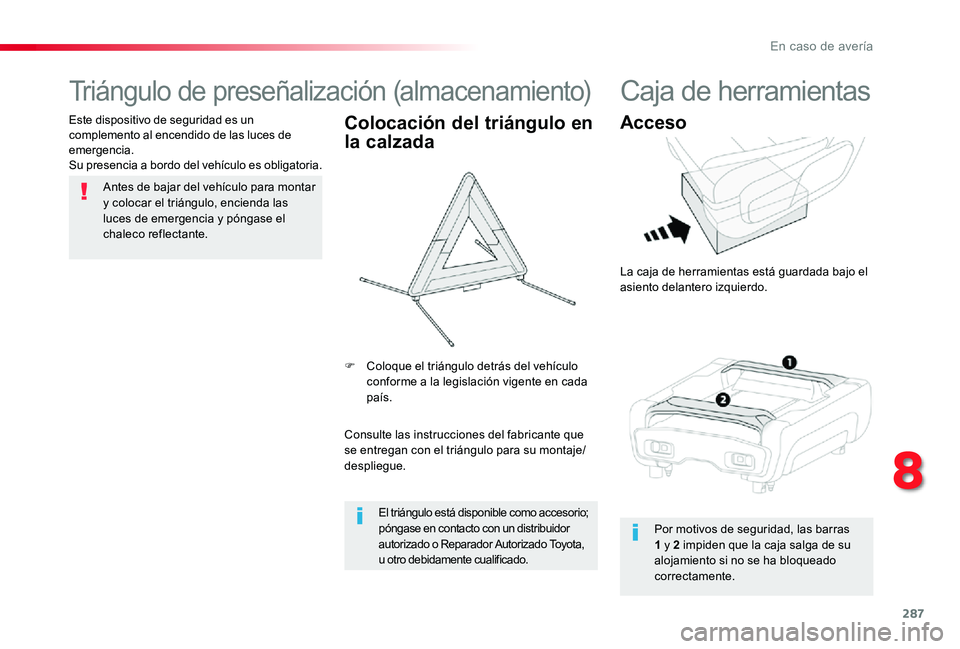 TOYOTA PROACE 2020 Manuale de Empleo (in Spanish) 287
Triángulo de preseñalización (almacenamiento)
Antes de bajar del vehículo para montar y colocar el triángulo, encienda las luces de emergencia y póngase el chaleco reflectante.
Este disposit TOYOTA PROACE 2020 Manuale de Empleo (in Spanish) 287
Triángulo de preseñalización (almacenamiento)
Antes de bajar del vehículo para montar y colocar el triángulo, encienda las luces de emergencia y póngase el chaleco reflectante.
Este disposit