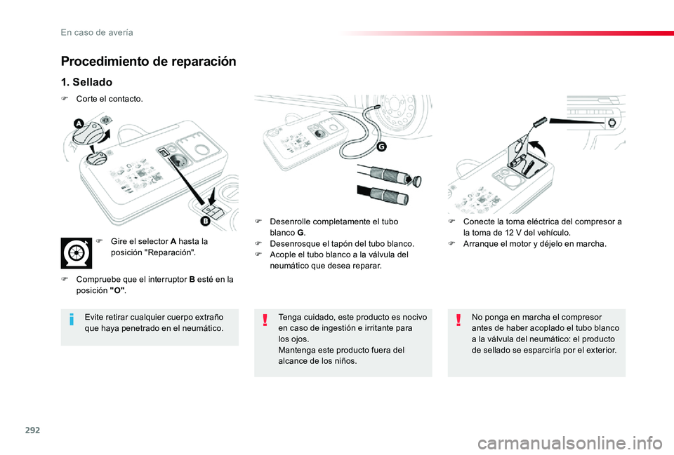TOYOTA PROACE 2020 Manuale de Empleo (in Spanish) 292
Procedimiento de reparación
1. Sellado
F Desenrolle completamente el tubo blanco G.F Desenrosque el tapón del tubo blanco.F Acople el tubo blanco a la válvula del neumático que desea reparar. TOYOTA PROACE 2020 Manuale de Empleo (in Spanish) 292
Procedimiento de reparación
1. Sellado
F Desenrolle completamente el tubo blanco G.F Desenrosque el tapón del tubo blanco.F Acople el tubo blanco a la válvula del neumático que desea reparar.