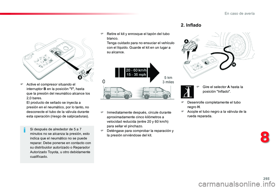 TOYOTA PROACE 2020 Manuale de Empleo (in Spanish) 293
Si después de alrededor de 5 a 7 minutos no se alcanza la presión, esto indica que el neumático no se puede reparar. Debe ponerse en contacto con su distribuidor autorizado o Reparador Autoriza TOYOTA PROACE 2020 Manuale de Empleo (in Spanish) 293
Si después de alrededor de 5 a 7 minutos no se alcanza la presión, esto indica que el neumático no se puede reparar. Debe ponerse en contacto con su distribuidor autorizado o Reparador Autoriza