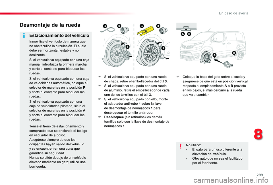 TOYOTA PROACE 2020 Manuale de Empleo (in Spanish) 299
F Si el vehículo va equipado con una rueda de chapa, retire el embellecedor del útil 3.F Si el vehículo va equipado con una rueda de aluminio, retire el embellecedor de cada uno de los tornillo TOYOTA PROACE 2020 Manuale de Empleo (in Spanish) 299
F Si el vehículo va equipado con una rueda de chapa, retire el embellecedor del útil 3.F Si el vehículo va equipado con una rueda de aluminio, retire el embellecedor de cada uno de los tornillo