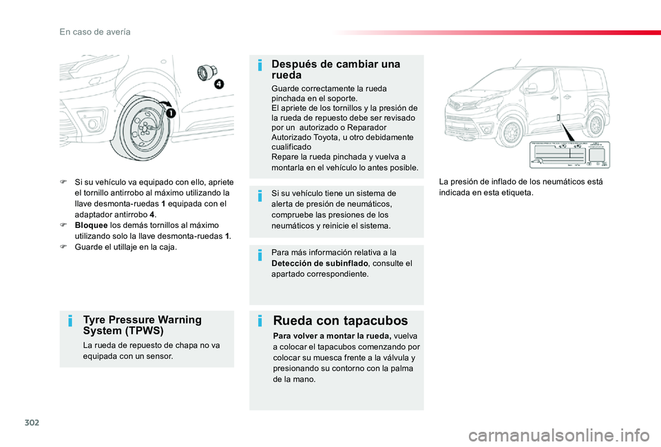 TOYOTA PROACE 2020 Manuale de Empleo (in Spanish) 302
F Si su vehículo va equipado con ello, apriete el tornillo antirrobo al máximo utilizando la llave desmonta-ruedas 1 equipada con el adaptador antirrobo 4.F Bloquee los demás tornillos al máxi TOYOTA PROACE 2020 Manuale de Empleo (in Spanish) 302
F Si su vehículo va equipado con ello, apriete el tornillo antirrobo al máximo utilizando la llave desmonta-ruedas 1 equipada con el adaptador antirrobo 4.F Bloquee los demás tornillos al máxi
