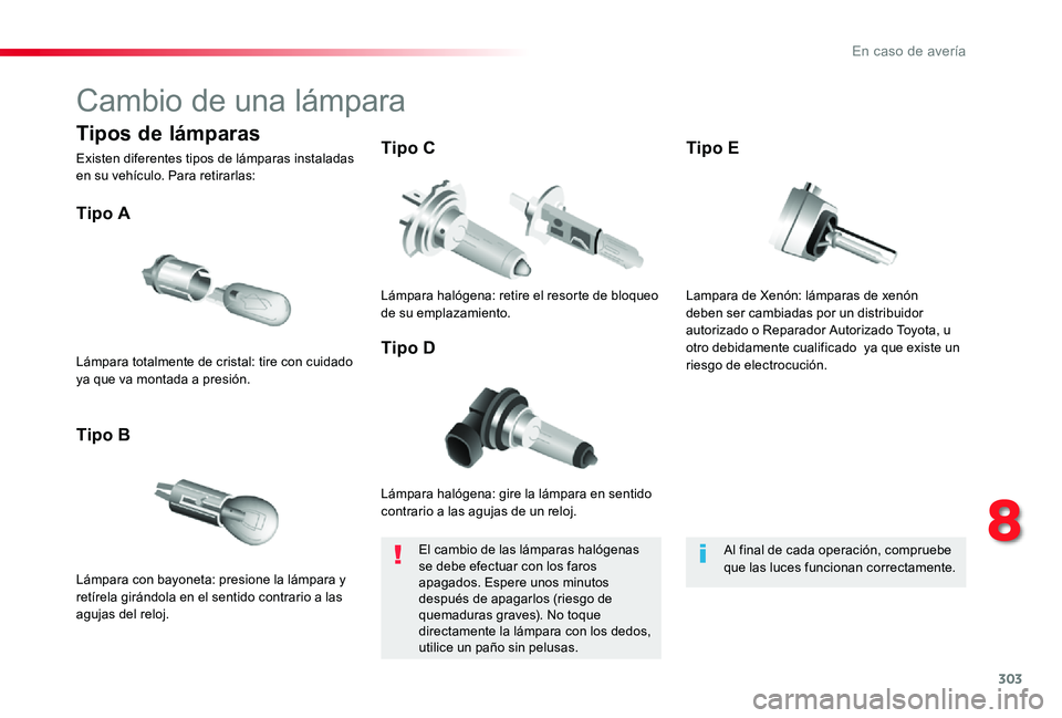 TOYOTA PROACE 2020 Manuale de Empleo (in Spanish) 303
Cambio de una lámpara
Lámpara halógena: gire la lámpara en sentido contrario a las agujas de un reloj.
Tipo A
Lámpara con bayoneta: presione la lámpara y retírela girándola en el sentido c TOYOTA PROACE 2020 Manuale de Empleo (in Spanish) 303
Cambio de una lámpara
Lámpara halógena: gire la lámpara en sentido contrario a las agujas de un reloj.
Tipo A
Lámpara con bayoneta: presione la lámpara y retírela girándola en el sentido c