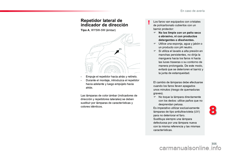 TOYOTA PROACE 2020 Manuale de Empleo (in Spanish) 305
Repetidor lateral de
indicador de dirección
Tipo A, W Y5W-5W (ámbar)
Los faros van equipados con cristales de policarbonato cubiertos con un barniz protector:F No los limpie con un paño seco o TOYOTA PROACE 2020 Manuale de Empleo (in Spanish) 305
Repetidor lateral de
indicador de dirección
Tipo A, W Y5W-5W (ámbar)
Los faros van equipados con cristales de policarbonato cubiertos con un barniz protector:F No los limpie con un paño seco o