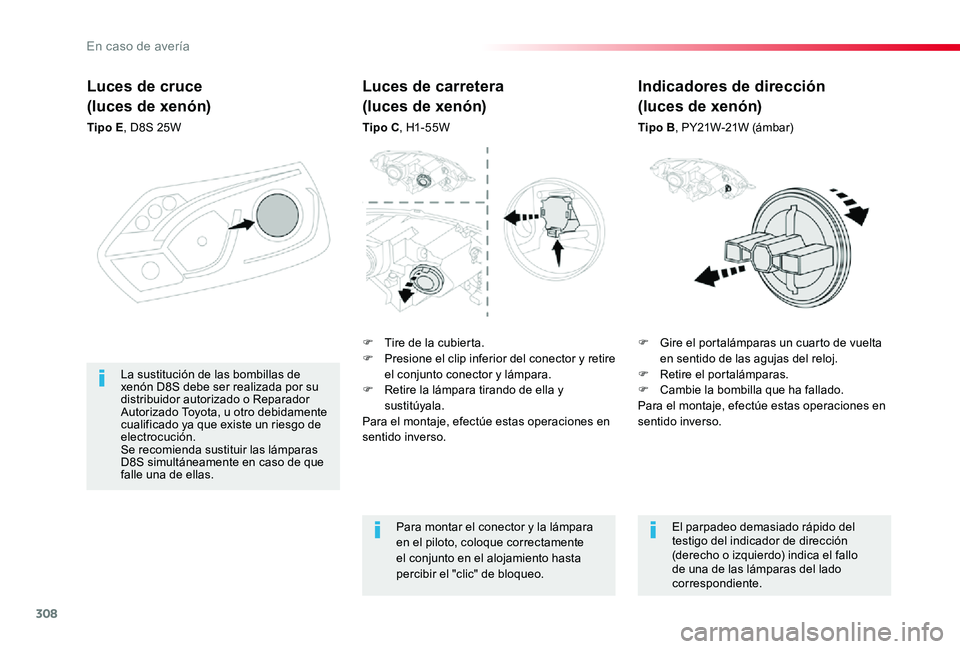 TOYOTA PROACE 2020 Manuale de Empleo (in Spanish) 308
Luces de cruce
(luces de xenón)
Tipo E, D8S 25W
F Gire el portalámparas un cuarto de vuelta en sentido de las agujas del reloj.F Retire el portalámparas.F Cambie la bombilla que ha fallado.Para TOYOTA PROACE 2020 Manuale de Empleo (in Spanish) 308
Luces de cruce
(luces de xenón)
Tipo E, D8S 25W
F Gire el portalámparas un cuarto de vuelta en sentido de las agujas del reloj.F Retire el portalámparas.F Cambie la bombilla que ha fallado.Para