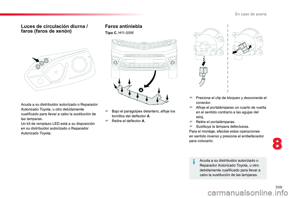 TOYOTA PROACE 2020 Manuale de Empleo (in Spanish) 309
Faros antiniebla
Tipo C, H11 - 5 5 W
F Presione el clip de bloqueo y desconecte el conector.F Afloje el portalámparas un cuarto de vuelta en el sentido contrario a las agujas del reloj.F Retire TOYOTA PROACE 2020 Manuale de Empleo (in Spanish) 309
Faros antiniebla
Tipo C, H11 - 5 5 W
F Presione el clip de bloqueo y desconecte el conector.F Afloje el portalámparas un cuarto de vuelta en el sentido contrario a las agujas del reloj.F Retire