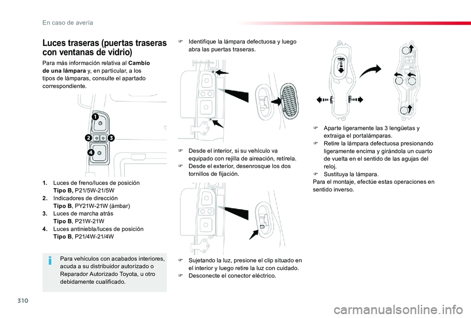 TOYOTA PROACE 2020 Manuale de Empleo (in Spanish) 310
Luces traseras (puertas traseras
con ventanas de vidrio)
Para más información relativa al Cambio de una lámpara y, en particular, a los tipos de lámparas, consulte el apartado correspondiente TOYOTA PROACE 2020 Manuale de Empleo (in Spanish) 310
Luces traseras (puertas traseras
con ventanas de vidrio)
Para más información relativa al Cambio de una lámpara y, en particular, a los tipos de lámparas, consulte el apartado correspondiente