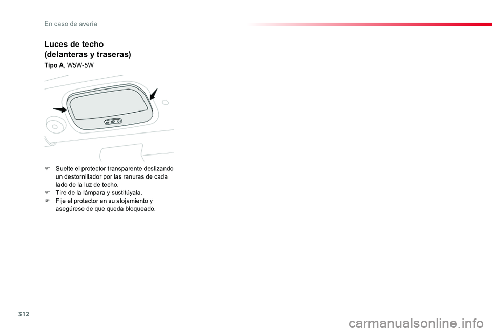 TOYOTA PROACE 2020 Manuale de Empleo (in Spanish) 312
Luces de techo
(delanteras y traseras)
Tipo A, W5W-5W
F Suelte el protector transparente deslizando un destornillador por las ranuras de cada lado de la luz de techo.F Tire de la lámpara y sustit TOYOTA PROACE 2020 Manuale de Empleo (in Spanish) 312
Luces de techo
(delanteras y traseras)
Tipo A, W5W-5W
F Suelte el protector transparente deslizando un destornillador por las ranuras de cada lado de la luz de techo.F Tire de la lámpara y sustit