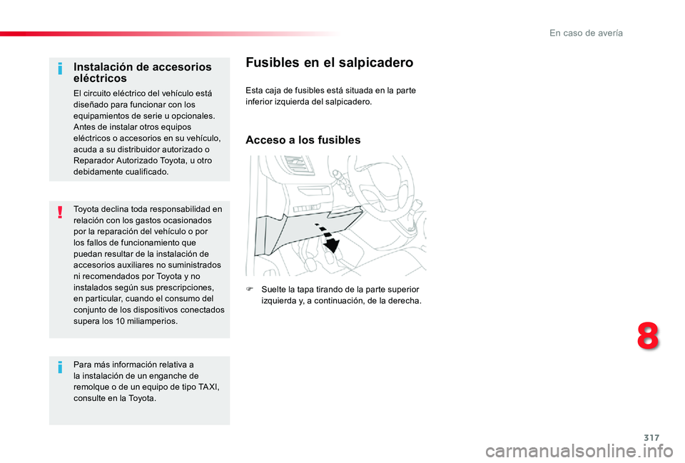 TOYOTA PROACE 2020 Manuale de Empleo (in Spanish) 317
Toyota declina toda responsabilidad en relación con los gastos ocasionados por la reparación del vehículo o por los fallos de funcionamiento que puedan resultar de la instalación de accesorios TOYOTA PROACE 2020 Manuale de Empleo (in Spanish) 317
Toyota declina toda responsabilidad en relación con los gastos ocasionados por la reparación del vehículo o por los fallos de funcionamiento que puedan resultar de la instalación de accesorios