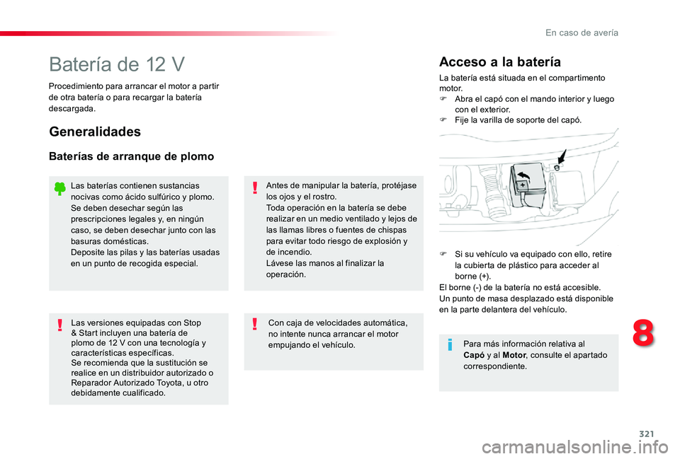 TOYOTA PROACE 2020 Manuale de Empleo (in Spanish) 321
Batería de 12 VLa batería está situada en el compartimento motor.F Abra el capó con el mando interior y luego con el exterior.F Fije la varilla de soporte del capó.
Acceso a la batería
Proce TOYOTA PROACE 2020 Manuale de Empleo (in Spanish) 321
Batería de 12 VLa batería está situada en el compartimento motor.F Abra el capó con el mando interior y luego con el exterior.F Fije la varilla de soporte del capó.
Acceso a la batería
Proce