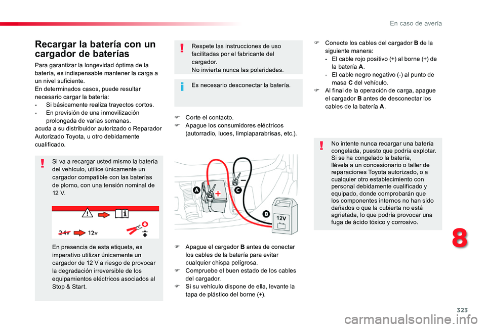 TOYOTA PROACE 2020 Manuale de Empleo (in Spanish) 323
Para garantizar la longevidad óptima de la batería, es indispensable mantener la carga a un nivel suficiente.En determinados casos, puede resultar necesario cargar la batería:- Si básicamente TOYOTA PROACE 2020 Manuale de Empleo (in Spanish) 323
Para garantizar la longevidad óptima de la batería, es indispensable mantener la carga a un nivel suficiente.En determinados casos, puede resultar necesario cargar la batería:- Si básicamente