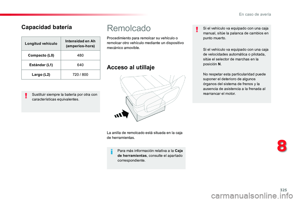 TOYOTA PROACE 2020 Manuale de Empleo (in Spanish) 325
Capacidad batería
Longitud vehículoIntensidad en Ah (amperios-hora)
Compacto (L0)480
Estándar (L1)640
Largo (L2)720 / 800
Sustituir siempre la batería por otra con características equivalente TOYOTA PROACE 2020 Manuale de Empleo (in Spanish) 325
Capacidad batería
Longitud vehículoIntensidad en Ah (amperios-hora)
Compacto (L0)480
Estándar (L1)640
Largo (L2)720 / 800
Sustituir siempre la batería por otra con características equivalente