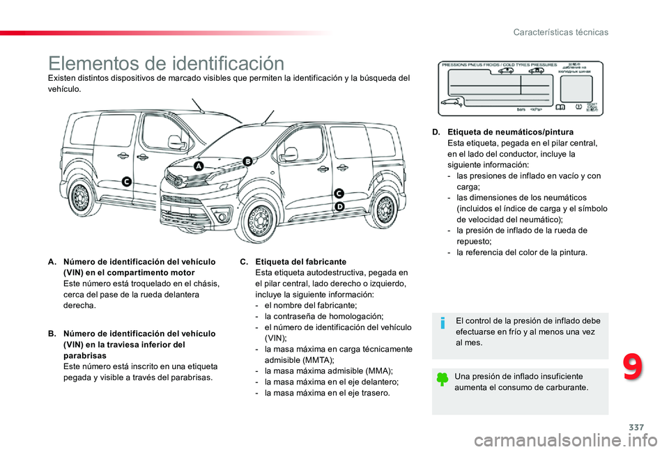 TOYOTA PROACE 2020 Manuale de Empleo (in Spanish) 337
Elementos de identificaciónExisten distintos dispositivos de marcado visibles que permiten la identificación y la búsqueda del vehículo.
A. Número de identificación del vehículo (VIN) en el TOYOTA PROACE 2020 Manuale de Empleo (in Spanish) 337
Elementos de identificaciónExisten distintos dispositivos de marcado visibles que permiten la identificación y la búsqueda del vehículo.
A. Número de identificación del vehículo (VIN) en el