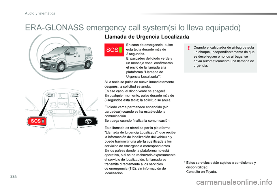 TOYOTA PROACE 2020 Manuale de Empleo (in Spanish) 338
ERA-GLONASS emergency call system(si lo lleva equipado)
Cuando el calculador de airbag detecta un choque, independientemente de que se desplieguen o no los airbags, se envía automáticamente una TOYOTA PROACE 2020 Manuale de Empleo (in Spanish) 338
ERA-GLONASS emergency call system(si lo lleva equipado)
Cuando el calculador de airbag detecta un choque, independientemente de que se desplieguen o no los airbags, se envía automáticamente una