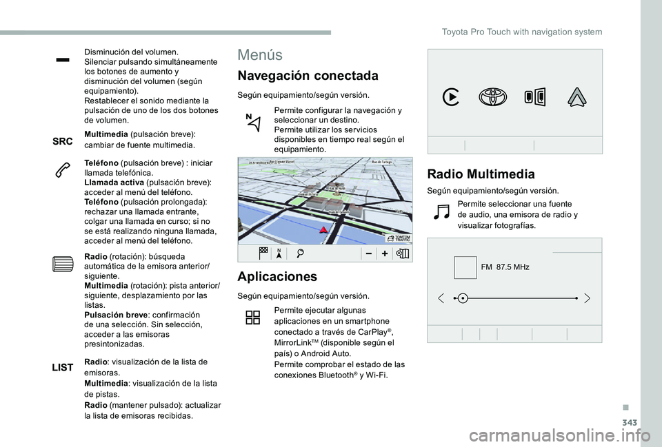 TOYOTA PROACE 2020 Manuale de Empleo (in Spanish) 343
FM 87.5 MHz
Disminución del volumen.Silenciar pulsando simultáneamente los botones de aumento y disminución del volumen (según equipamiento).Restablecer el sonido mediante la pulsación de un TOYOTA PROACE 2020 Manuale de Empleo (in Spanish) 343
FM 87.5 MHz
Disminución del volumen.Silenciar pulsando simultáneamente los botones de aumento y disminución del volumen (según equipamiento).Restablecer el sonido mediante la pulsación de un