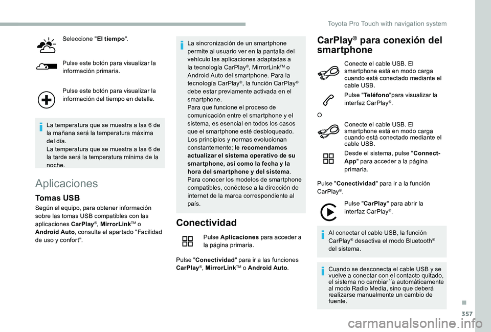 TOYOTA PROACE 2020 Manuale de Empleo (in Spanish) 357
Seleccione "El tiempo".
Pulse este botón para visualizar la información primaria.
Pulse este botón para visualizar la información del tiempo en detalle.
La temperatura que se muestra a TOYOTA PROACE 2020 Manuale de Empleo (in Spanish) 357
Seleccione "El tiempo".
Pulse este botón para visualizar la información primaria.
Pulse este botón para visualizar la información del tiempo en detalle.
La temperatura que se muestra a