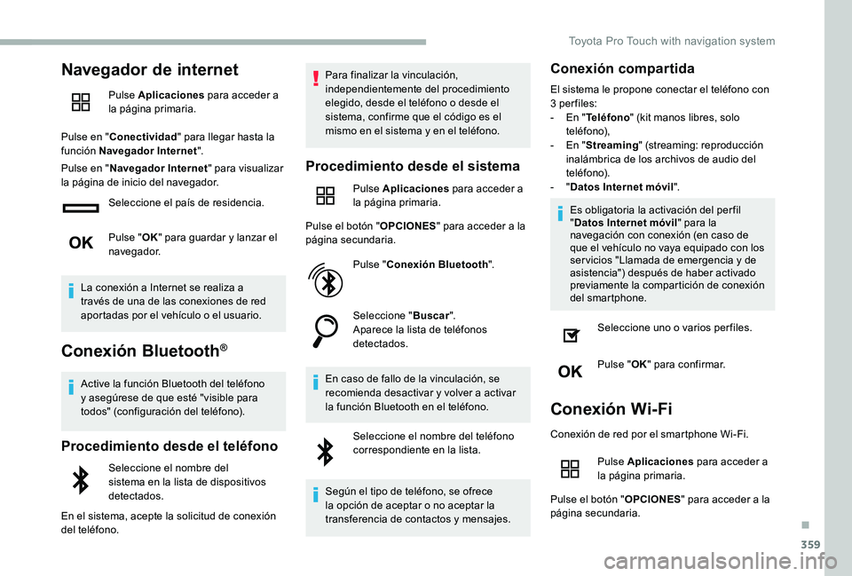 TOYOTA PROACE 2020 Manuale de Empleo (in Spanish) 359
Navegador de internet
Pulse Aplicaciones para acceder a la página primaria.
Pulse en "Conectividad" para llegar hasta la función Navegador Internet".
Pulse en "Navegador Internet TOYOTA PROACE 2020 Manuale de Empleo (in Spanish) 359
Navegador de internet
Pulse Aplicaciones para acceder a la página primaria.
Pulse en "Conectividad" para llegar hasta la función Navegador Internet".
Pulse en "Navegador Internet