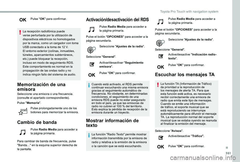 TOYOTA PROACE 2020  Manuale de Empleo (in Spanish) 361
Pulse "OK" para confirmar.
La recepción radiofónica puede verse perturbada por la utilización de dispositivos eléctricos no homologados por la marca, como un cargador con toma USB cone