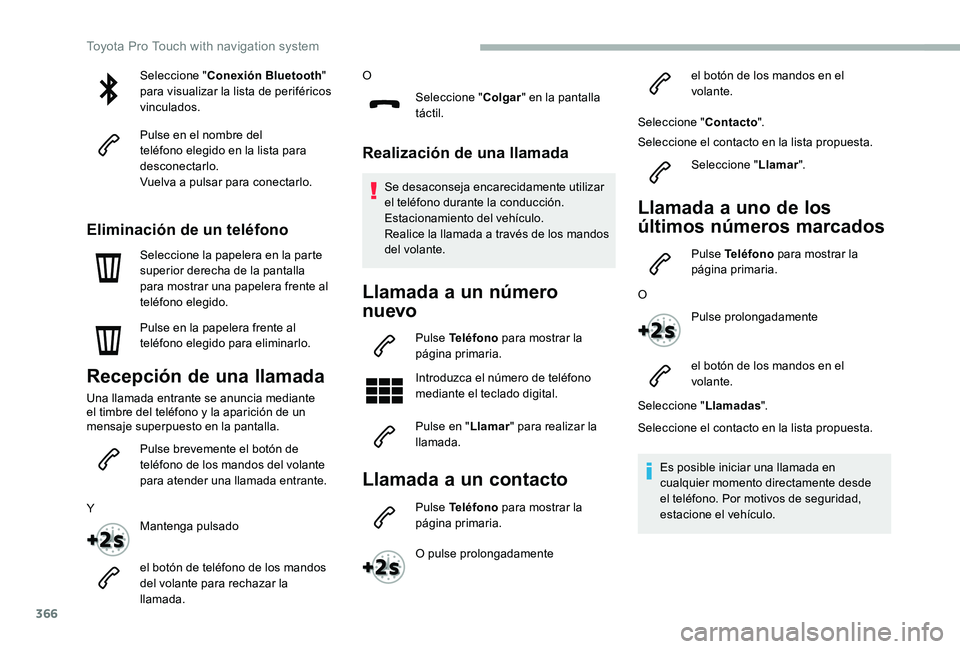TOYOTA PROACE 2020  Manuale de Empleo (in Spanish) 366
Seleccione "Conexión Bluetooth" para visualizar la lista de periféricos vinculados.
Pulse en el nombre del teléfono elegido en la lista para desconectarlo.Vuelva a pulsar para conectarl