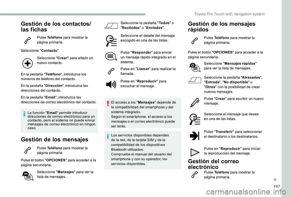 TOYOTA PROACE 2020  Manuale de Empleo (in Spanish) 367
Gestión de los contactos/
las fichas
Pulse Teléfono para mostrar la página primaria.
Seleccione "Contacto".
Seleccione "Crear" para añadir un nuevo contacto.
En la pestaña 