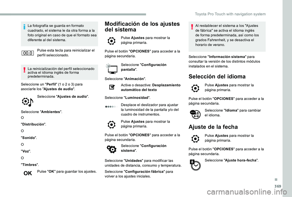 TOYOTA PROACE 2020  Manuale de Empleo (in Spanish) 369
La fotografía se guarda en formato cuadrado, el sistema le da otra forma a la foto original en caso de que el formato sea diferente al del sistema.
Pulse esta tecla para reinicializar el perfil s