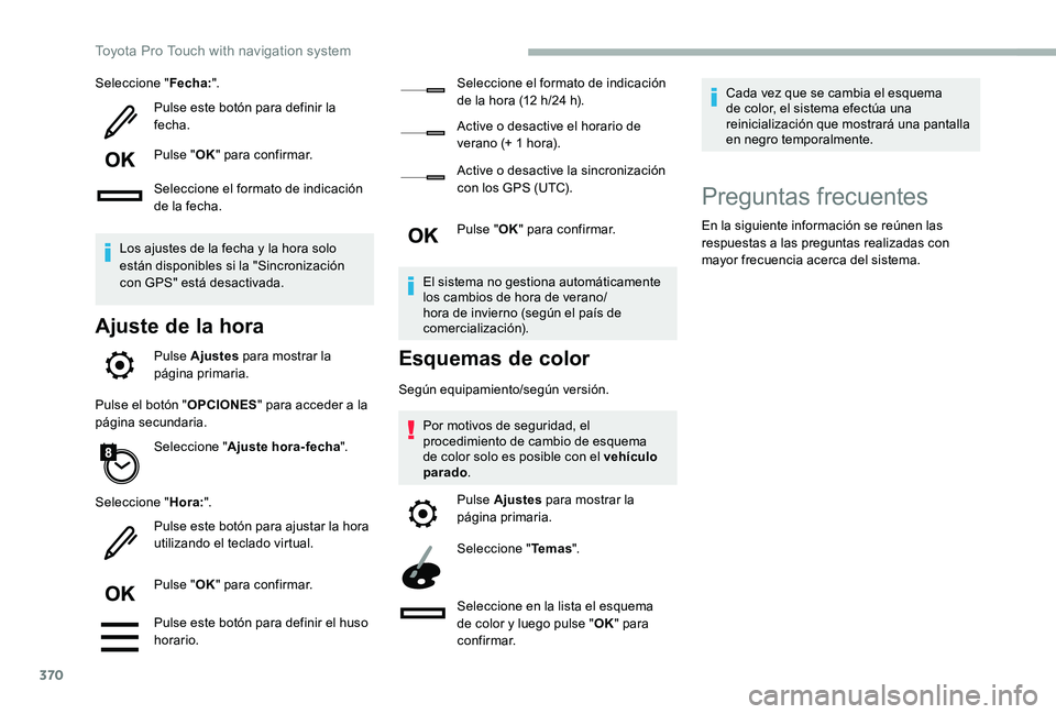 TOYOTA PROACE 2020  Manuale de Empleo (in Spanish) 370
Seleccione "Fecha:".
Pulse este botón para definir la fecha.
Pulse "OK" para confirmar.
Seleccione el formato de indicación de la fecha.
Los ajustes de la fecha y la hora solo es