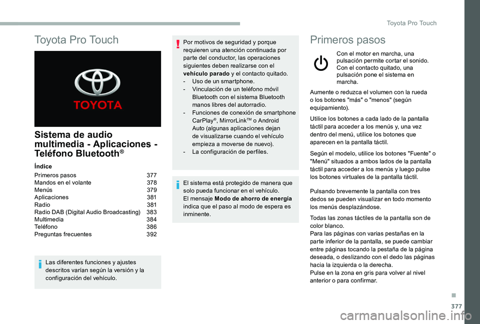 TOYOTA PROACE 2020 Manuale de Empleo (in Spanish) 377
Sistema de audio
multimedia - Aplicaciones -
Teléfono Bluetooth®
Índice
Primeros pasos 377Mandos en el volante 378Menús 379Aplicaciones 381Radio 381Radio DAB (Digital Audio Broadcasting TOYOTA PROACE 2020 Manuale de Empleo (in Spanish) 377
Sistema de audio
multimedia - Aplicaciones -
Teléfono Bluetooth®
Índice
Primeros pasos 377Mandos en el volante 378Menús 379Aplicaciones 381Radio 381Radio DAB (Digital Audio Broadcasting