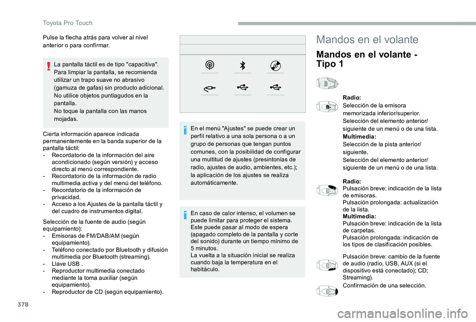 TOYOTA PROACE 2020 Manuale de Empleo (in Spanish) 378
La pantalla táctil es de tipo "capacitiva".Para limpiar la pantalla, se recomienda utilizar un trapo suave no abrasivo (gamuza de gafas) sin producto adicional.No utilice objetos puntiagu TOYOTA PROACE 2020 Manuale de Empleo (in Spanish) 378
La pantalla táctil es de tipo "capacitiva".Para limpiar la pantalla, se recomienda utilizar un trapo suave no abrasivo (gamuza de gafas) sin producto adicional.No utilice objetos puntiagu