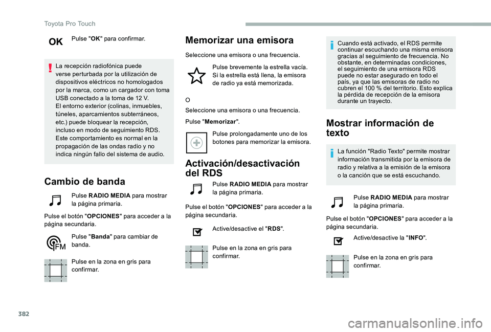 TOYOTA PROACE 2020  Manuale de Empleo (in Spanish) 382
Pulse "OK" para confirmar.
La recepción radiofónica puede verse perturbada por la utilización de dispositivos eléctricos no homologados por la marca, como un cargador con toma USB cone