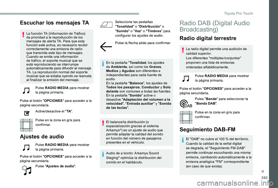 TOYOTA PROACE 2020  Manuale de Empleo (in Spanish) 383
Escuchar los mensajes TA
La función TA (Información de Tráfico) da prioridad a la reproducción de los mensajes de alerta TA. Para que esta función esté activa, es necesario recibir correctam