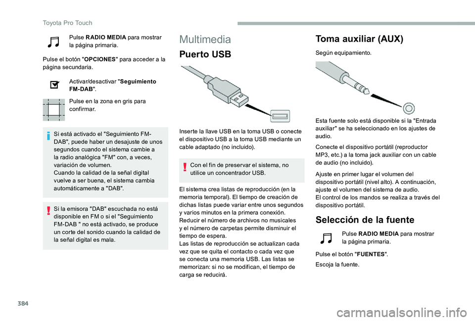 TOYOTA PROACE 2020  Manuale de Empleo (in Spanish) 384
Pulse RADIO MEDIA para mostrar la página primaria.
Pulse el botón "OPCIONES" para acceder a la página secundaria.
Activar/desactivar "Seguimiento FM- DAB".
Pulse en la zona en g