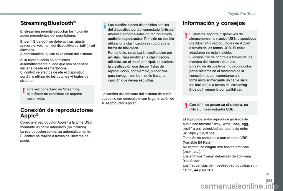TOYOTA PROACE 2020  Manuale de Empleo (in Spanish) 385
StreamingBluetooth®
El streaming permite escuchar los flujos de audio procedentes del smartphone.
El per fil Bluetooth se debe activar; ajuste primero el volumen del dispositivo portátil (nivel 