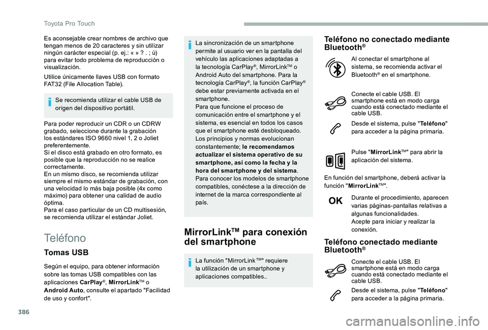 TOYOTA PROACE 2020  Manuale de Empleo (in Spanish) 386
Es aconsejable crear nombres de archivo que tengan menos de 20 caracteres y sin utilizar ningún carácter especial (p. ej.: « » ? . ; ù) para evitar todo problema de reproducción o visualizac