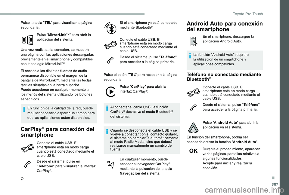 TOYOTA PROACE 2020  Manuale de Empleo (in Spanish) 387
Pulse la tecla "TEL" para visualizar la página secundaria.
Pulse "MirrorLinkTM" para abrir la aplicación del sistema.
Una vez realizada la conexión, se muestra una página con l
