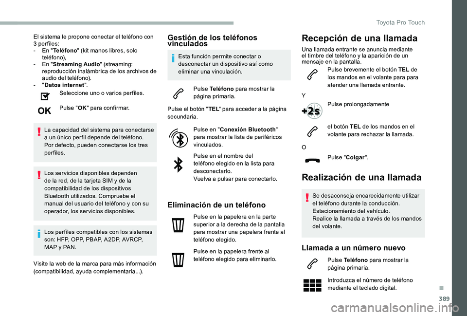 TOYOTA PROACE 2020  Manuale de Empleo (in Spanish) 389
El sistema le propone conectar el teléfono con 3 per files:- En "Teléfono" (kit manos libres, solo teléfono),- En "Streaming Audio" (streaming: reproducción inalámbrica de los