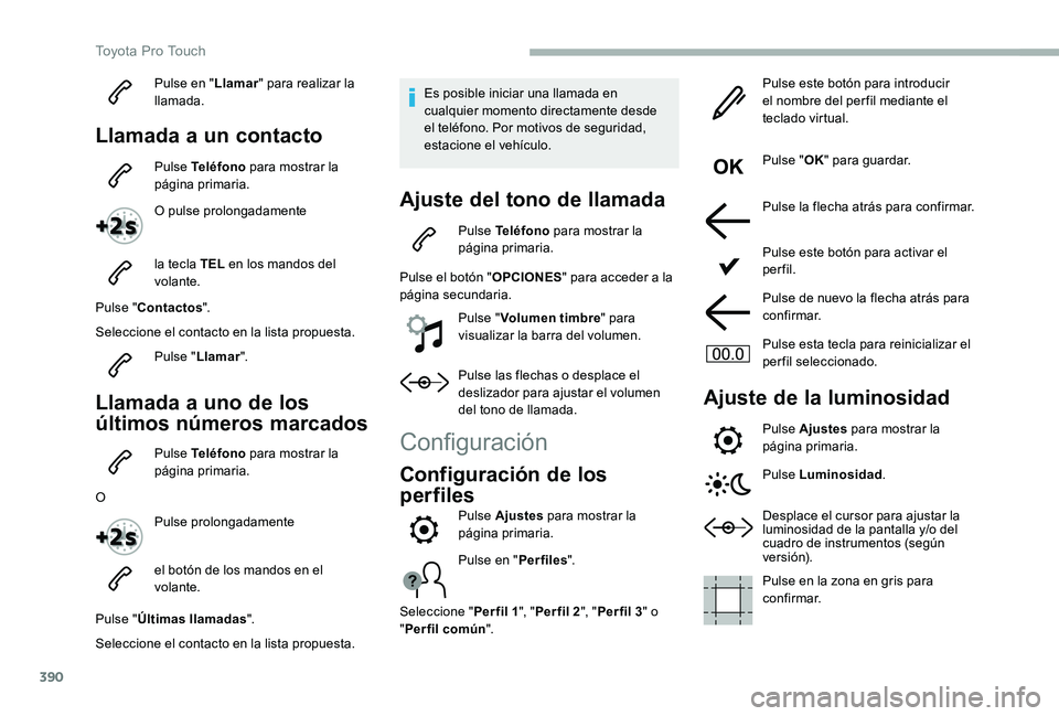 TOYOTA PROACE 2020  Manuale de Empleo (in Spanish) 390
Pulse en "Llamar" para realizar la llamada.
Llamada a un contacto
Pulse Teléfono para mostrar la página primaria.
O pulse prolongadamente
la tecla TEL en los mandos del volante.
Pulse &#