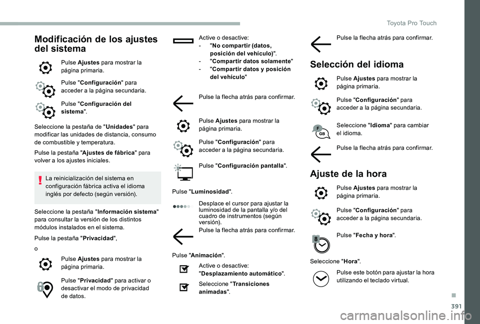 TOYOTA PROACE 2020 Manuale de Empleo (in Spanish) 391
Modificación de los ajustes
del sistema
Pulse Ajustes para mostrar la página primaria.
Pulse "Configuración" para acceder a la página secundaria.
Pulse "Configuración del sistema TOYOTA PROACE 2020 Manuale de Empleo (in Spanish) 391
Modificación de los ajustes
del sistema
Pulse Ajustes para mostrar la página primaria.
Pulse "Configuración" para acceder a la página secundaria.
Pulse "Configuración del sistema