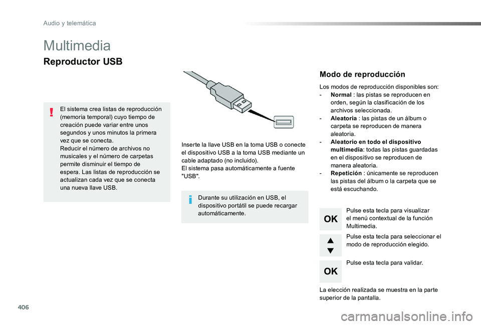TOYOTA PROACE 2020 Manuale de Empleo (in Spanish) 406
Multimedia
Reproductor USB
Inserte la llave USB en la toma USB o conecte el dispositivo USB a la toma USB mediante un cable adaptado (no incluido).El sistema pasa automáticamente a fuente "US TOYOTA PROACE 2020 Manuale de Empleo (in Spanish) 406
Multimedia
Reproductor USB
Inserte la llave USB en la toma USB o conecte el dispositivo USB a la toma USB mediante un cable adaptado (no incluido).El sistema pasa automáticamente a fuente "US
