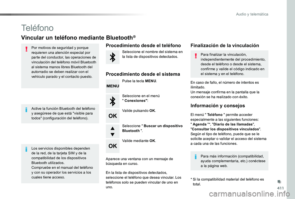 TOYOTA PROACE 2020 Manuale de Empleo (in Spanish) 411
Teléfono
Vincular un teléfono mediante Bluetooth®
Por motivos de seguridad y porque requieren una atención especial por parte del conductor, las operaciones de vinculación del teléfono móvi TOYOTA PROACE 2020 Manuale de Empleo (in Spanish) 411
Teléfono
Vincular un teléfono mediante Bluetooth®
Por motivos de seguridad y porque requieren una atención especial por parte del conductor, las operaciones de vinculación del teléfono móvi