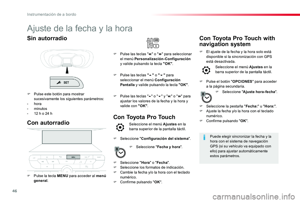 TOYOTA PROACE 2020 Manuale de Empleo (in Spanish) 46
Ajuste de la fecha y la hora
Puede elegir sincronizar la fecha y la hora con el sistema de navegación GPS (si su vehículo va equipado con ello) para ajustar automáticamente estos parámetros.
Co TOYOTA PROACE 2020 Manuale de Empleo (in Spanish) 46
Ajuste de la fecha y la hora
Puede elegir sincronizar la fecha y la hora con el sistema de navegación GPS (si su vehículo va equipado con ello) para ajustar automáticamente estos parámetros.
Co