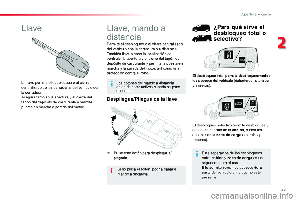 TOYOTA PROACE 2020 Manuale de Empleo (in Spanish) 47
Despliegue/Pliegue de la llave
Si no pulsa el botón, podría dañar el mando a distancia.
Permite el desbloqueo o el cierre centralizado del vehículo con la cerradura o a distancia.También lleva TOYOTA PROACE 2020 Manuale de Empleo (in Spanish) 47
Despliegue/Pliegue de la llave
Si no pulsa el botón, podría dañar el mando a distancia.
Permite el desbloqueo o el cierre centralizado del vehículo con la cerradura o a distancia.También lleva