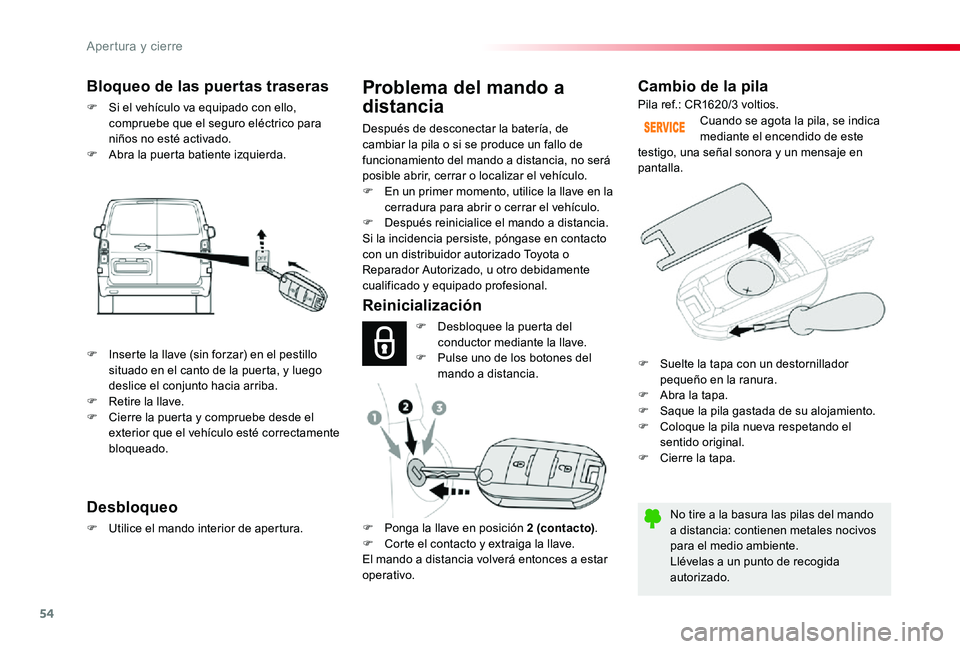 TOYOTA PROACE 2020 Manuale de Empleo (in Spanish) 54
Cambio de la pila
No tire a la basura las pilas del mando a distancia: contienen metales nocivos para el medio ambiente.Llévelas a un punto de recogida autorizado.
Cuando se agota la pila, se indi TOYOTA PROACE 2020 Manuale de Empleo (in Spanish) 54
Cambio de la pila
No tire a la basura las pilas del mando a distancia: contienen metales nocivos para el medio ambiente.Llévelas a un punto de recogida autorizado.
Cuando se agota la pila, se indi