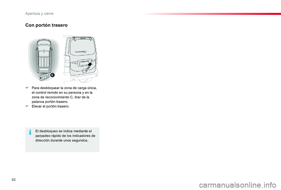 TOYOTA PROACE 2020 Manuale de Empleo (in Spanish) 62
Con portón trasero
F Para desbloquear la zona de carga única, el control remoto en su persona y en la zona de reconocimiento C, tirar de la palanca portón trasero.F Elevar el portón trasero.
El TOYOTA PROACE 2020 Manuale de Empleo (in Spanish) 62
Con portón trasero
F Para desbloquear la zona de carga única, el control remoto en su persona y en la zona de reconocimiento C, tirar de la palanca portón trasero.F Elevar el portón trasero.
El
